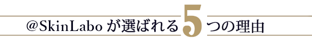 ＠SkinLaboが選ばれる5つの理由